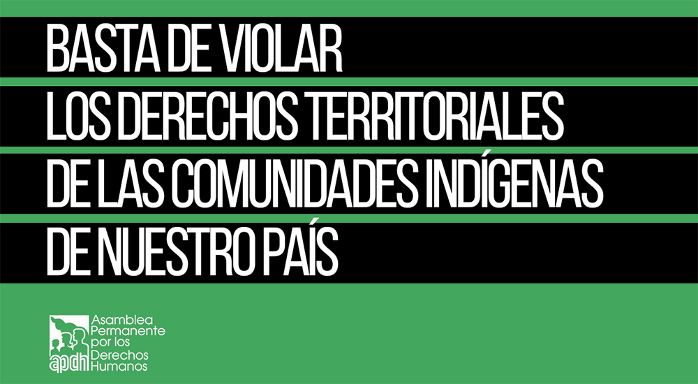 La APDH manifiesta su preocupación sobre las continuas violaciones de los derechos territoriales de las comunidades indígenas de nuestro país