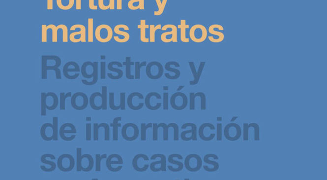 Tortura y malos tratos. Registros y producción de información sobre casos en Argentina