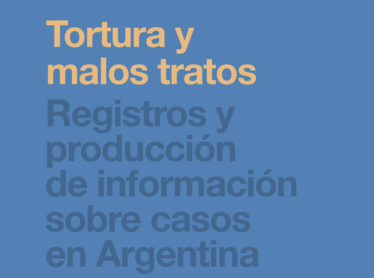 Tortura y malos tratos. Registros y producción de información sobre casos en Argentina