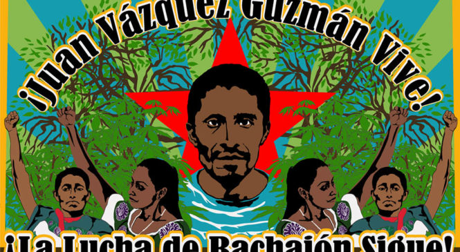 México. Chiapas: Juan Vázquez Guzmán Vive! La Lucha de Bachajón Sigue!