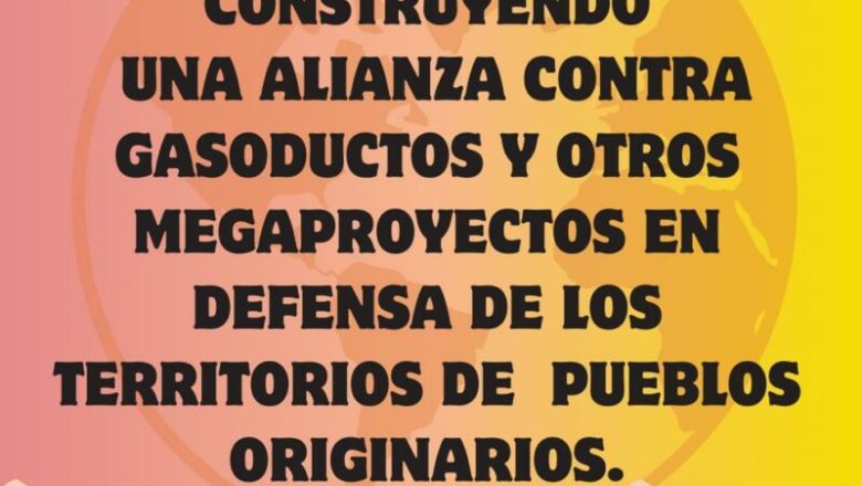 México: Convocatoria al Encuentro Continental contra megaproyectos en defensa de los Territorios de Pueblos Originarios