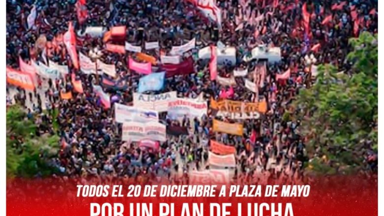 Todos el 20 de diciembre a Plaza de Mayo / Por un plan de lucha hasta derrotar todo el plan de Milei y sus cómplices