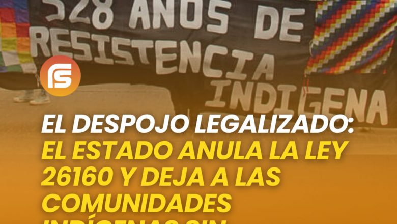 El despojo legalizado: el Estado anula la Ley 26160 y deja a las comunidades indígenas sin protección